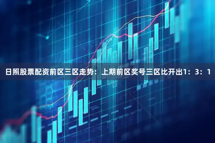 日照股票配资　　前区三区走势：上期前区奖号三区比开出1：3：1