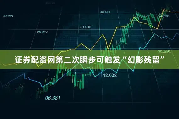 证券配资网第二次瞬步可触发“幻影残留”